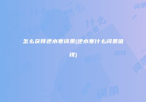怎么获得逆水寒词条(逆水寒什么词条值钱)