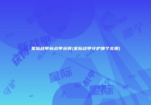 星际战甲新战甲获得(星际战甲守护哪个实用)