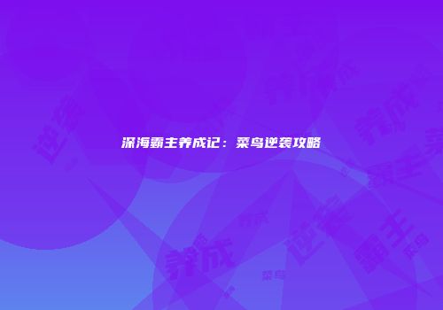 深海霸主养成记：菜鸟逆袭攻略