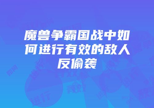 魔兽争霸国战中如何进行有效的敌人反偷袭