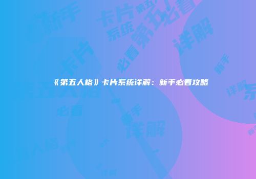 《第五人格》卡片系统详解：新手必看攻略