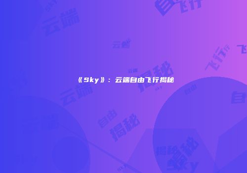 《Sky》：云端自由飞行揭秘