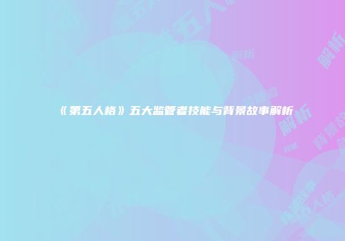 《第五人格》五大监管者技能与背景故事解析