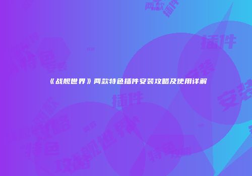 《战舰世界》两款特色插件安装攻略及使用详解