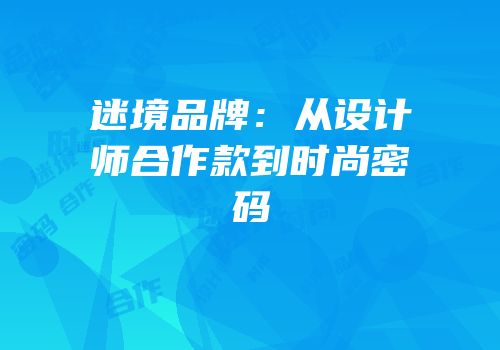 迷境品牌：从设计师合作款到时尚密码