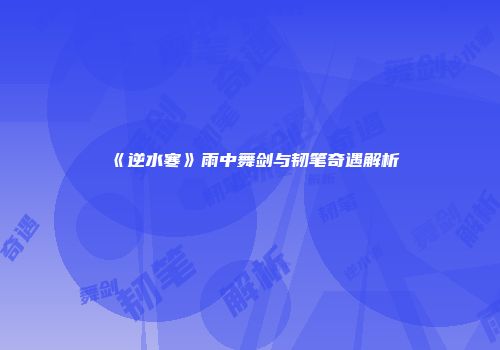 《逆水寒》雨中舞剑与韧笔奇遇解析
