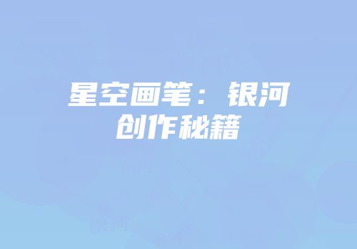 星空画笔：银河创作秘籍