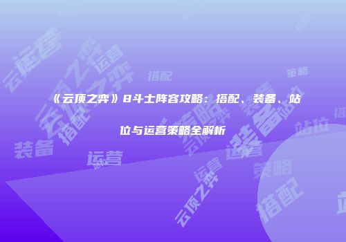 《云顶之弈》8斗士阵容攻略：搭配、装备、站位与运营策略全解析