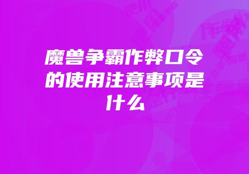 魔兽争霸作弊口令的使用注意事项是什么
