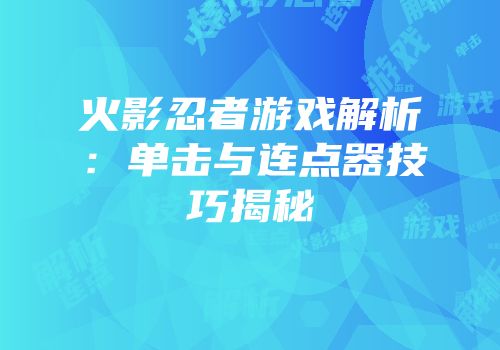 火影忍者游戏解析：单击与连点器技巧揭秘