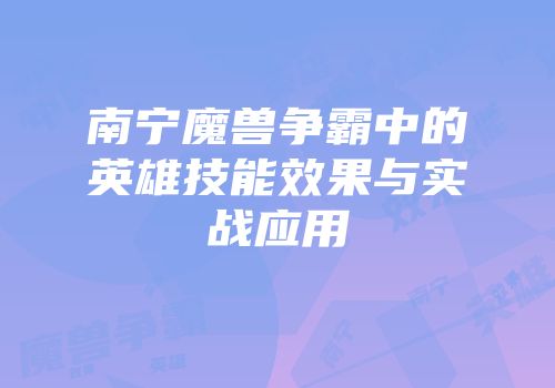南宁魔兽争霸中的英雄技能效果与实战应用