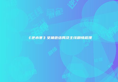 《逆水寒》女角色结局及主线剧情梳理