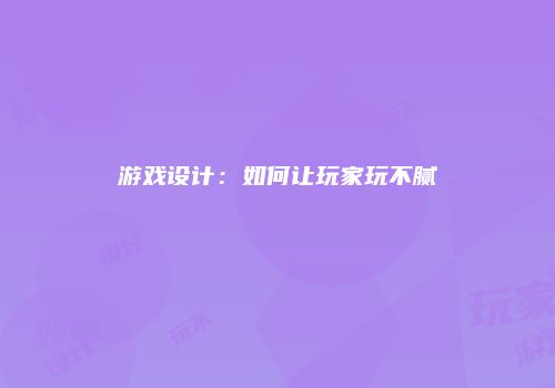 游戏设计：如何让玩家玩不腻