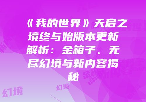 《我的世界》天启之境终与始版本更新解析：金箱子、无尽幻境与新内容揭秘