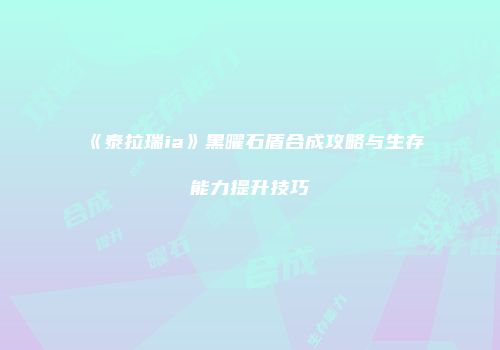 《泰拉瑞ia》黑曜石盾合成攻略与生存能力提升技巧