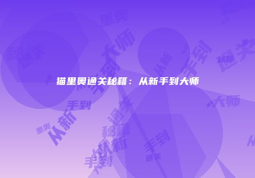 猫里奥通关秘籍：从新手到大师
