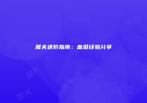 屠夫进阶指南：血泪经验分享