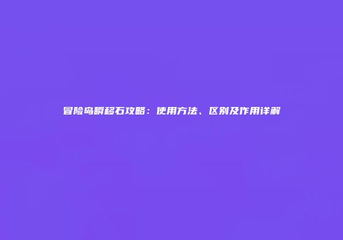 冒险岛瞬移石攻略：使用方法、区别及作用详解