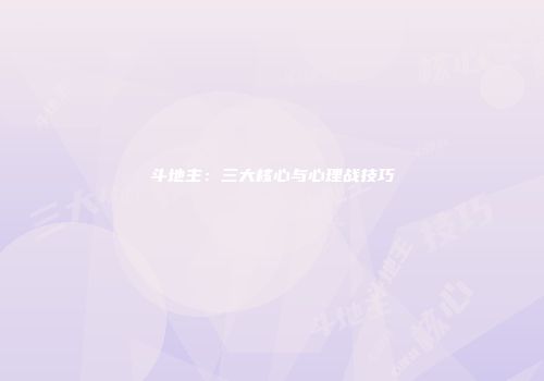 斗地主：三大核心与心理战技巧