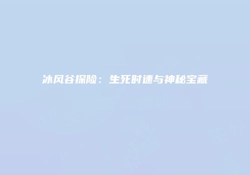 冰风谷探险：生死时速与神秘宝藏