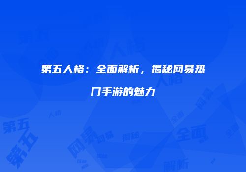 第五人格：全面解析，揭秘网易热门手游的魅力