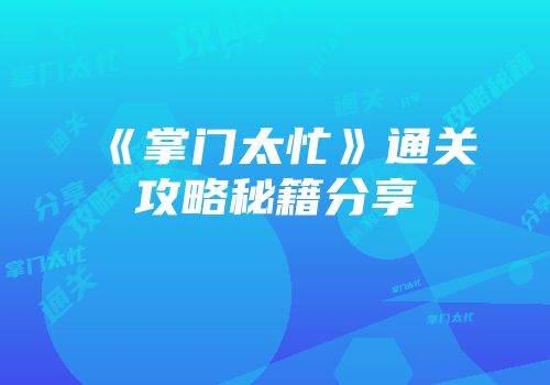 《掌门太忙》通关攻略秘籍分享