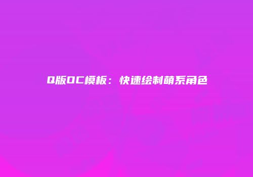 Q版OC模板：快速绘制萌系角色