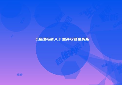 《超级粘液人》生存攻略全解析