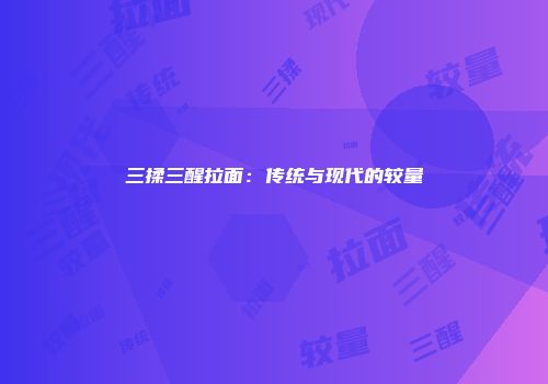 三揉三醒拉面：传统与现代的较量