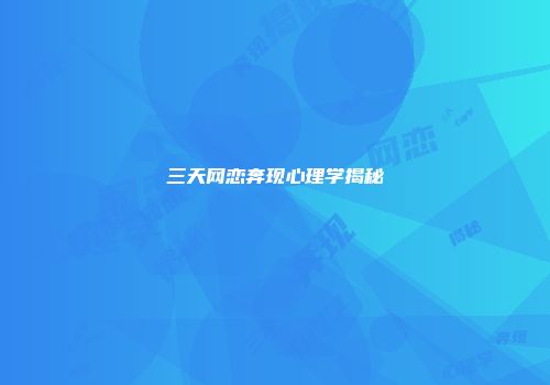 三天网恋奔现心理学揭秘