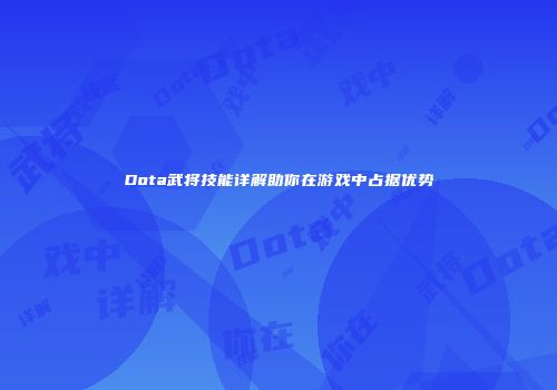 Dota武将技能详解助你在游戏中占据优势