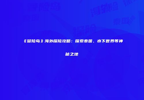 《冒险岛》海外探险攻略：探索泰国、水下世界等神秘之地