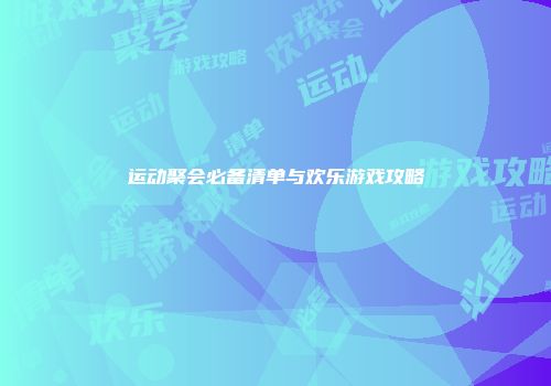 运动聚会必备清单与欢乐游戏攻略