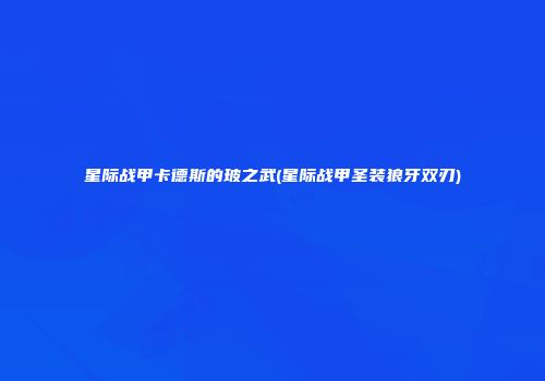 星际战甲卡德斯的玻之武(星际战甲圣装狼牙双刃)