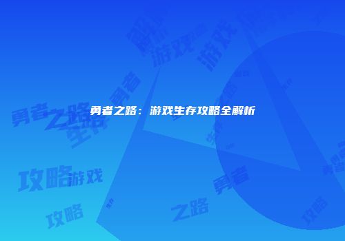 勇者之路：游戏生存攻略全解析