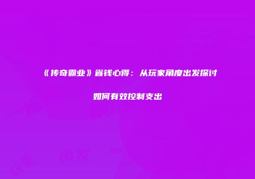《传奇霸业》省钱心得：从玩家角度出发探讨如何有效控制支出