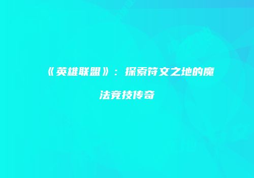《英雄联盟》：探索符文之地的魔法竞技传奇