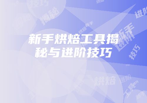 新手烘焙工具揭秘与进阶技巧