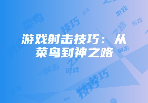 游戏射击技巧：从菜鸟到神之路