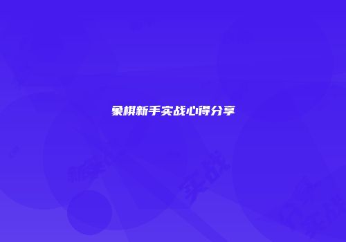象棋新手实战心得分享