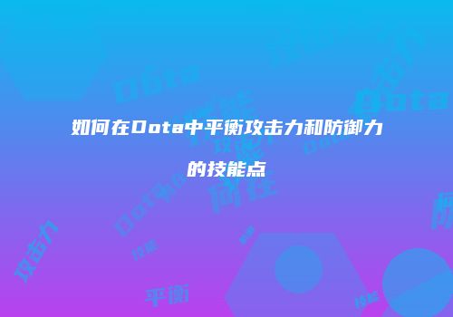 如何在Dota中平衡攻击力和防御力的技能点