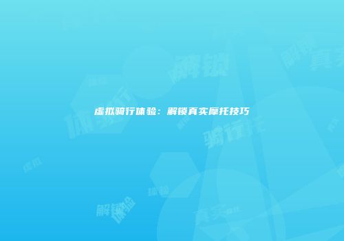 虚拟骑行体验：解锁真实摩托技巧