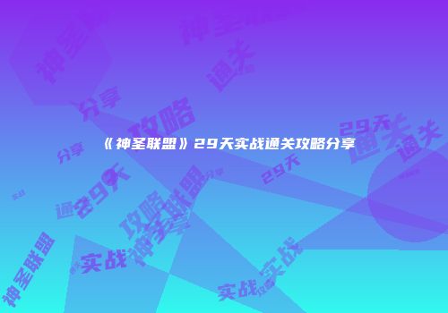 《神圣联盟》29天实战通关攻略分享