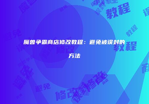 魔兽争霸商店修改教程:避免被误封的方法