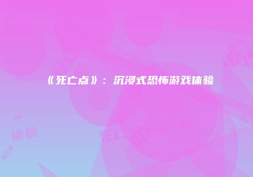 《死亡点》：沉浸式恐怖游戏体验