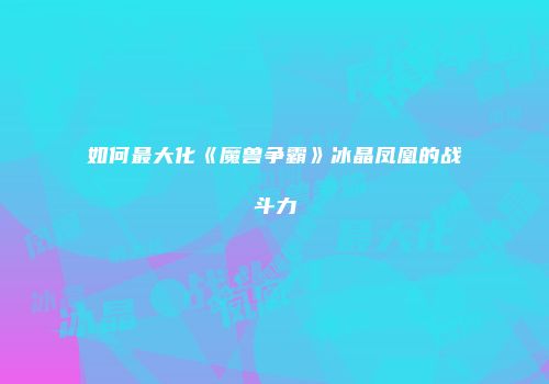 如何最大化《魔兽争霸》冰晶凤凰的战斗力