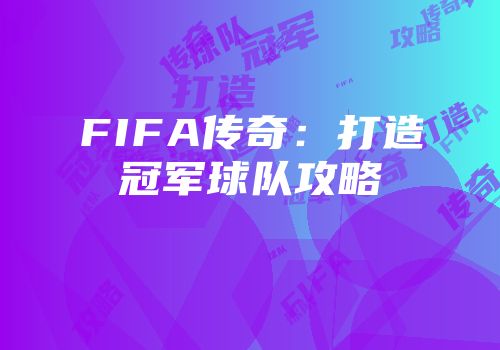 FIFA传奇：打造冠军球队攻略