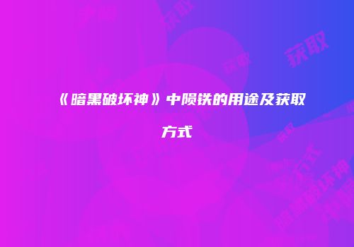 《暗黑破坏神》中陨铁的用途及获取方式