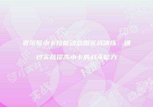 赛尔号小卡技能动态图实战演练：通过实战提高小卡的战斗能力