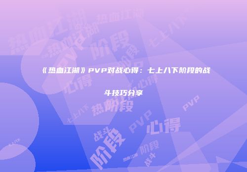 《热血江湖》PVP对战心得:七上八下阶段的战斗技巧分享